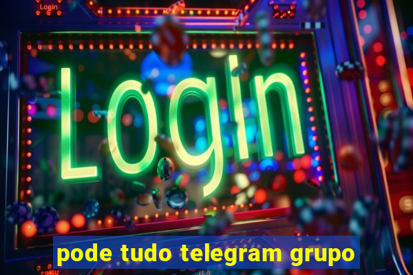 pode tudo telegram grupo